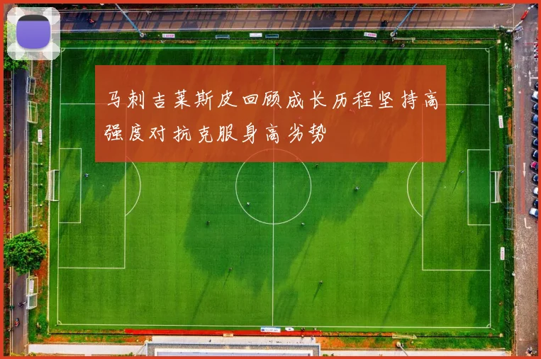 马刺吉莱斯皮回顾成长历程坚持高强度对抗克服身高劣势